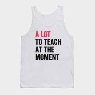 A Lot To Teach At The Moment First Day Of School Back To School Funny Tank Top